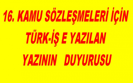 16. KAMU SÖZLEŞMELERİ İÇİN TÜRK-İŞ E YAZILAN YAZININ   DUYURUSU