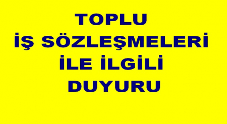 TOPLU İŞ SÖZLEŞMELERİ İLE İLGİLİ DUYURU
