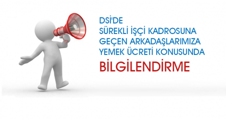 DSİ'DE SÜREKLİ İŞÇİ KADROSUNA GEÇEN ARKADAŞLARIMIZA YEMEK ÜCRETİ KONUSUNDA BİLGİLENDİRME