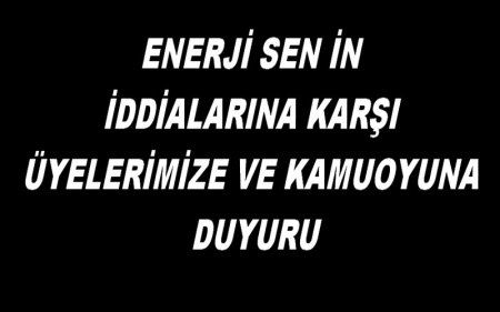 ENERJİ SEN İNN İDDİALARINA KARŞI ÜYELERİMİZE VE KAMUOYUNA DUYURU