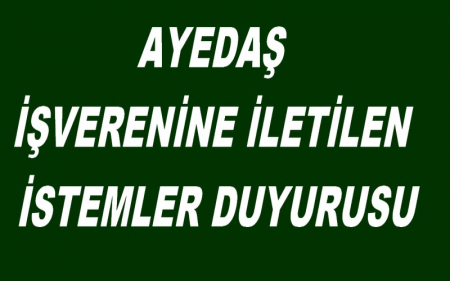 AYEDAŞ İŞVERENİNE İLETİLEN İSTEMLER DUYURUSU