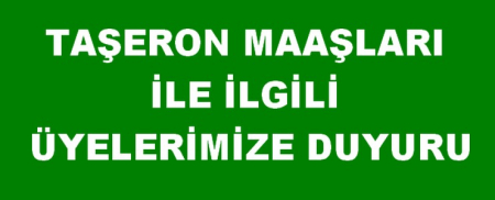 TAŞERON MAAŞLARI İLE İLGİLİ ÜYELERİMİZE DUYURU