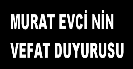 MURAT EVCİNİN VEFAT DUYURUSU