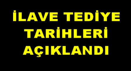 İLAVE TEDİYE TARİHLERİ AÇIKLANDI