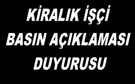 KİRALIK İŞÇİ BASIN AÇIKLAMASI DUYURUSU