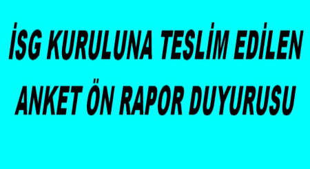  İSG KURULUNA TESLİM EDİLEN ANKET ÖN RAPOR DUYURUSU