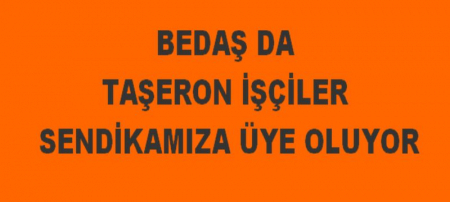 BEDAŞ DA TAŞERON İŞÇİLER SENDİKAMIZA ÜYE OLUYOR