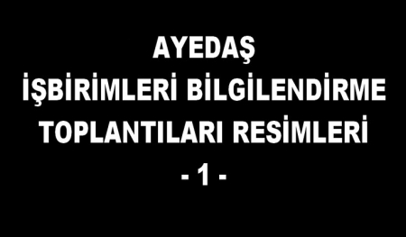 AYEDAŞ İŞ BİRİMLERİ BİLGİLENDİRME TOPLANTI RESİMLERİ -1-   -2010-2013 ARASI-