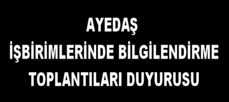 AYEDAŞ İŞBİRİMLERİNDE BİLGİLENDİRME TOPLANTILARI