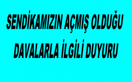 SENDİKAMIZIN AÇMIŞ OLDUĞU DAVALARLA İLGİLİ DUYURU