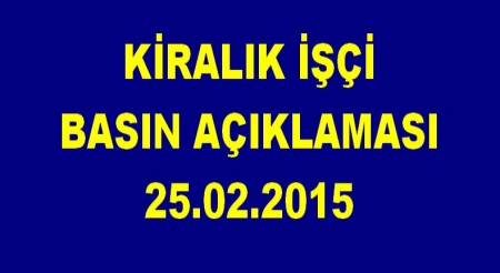 KİRALIK İŞÇİ BASIN AÇIKLAMASI