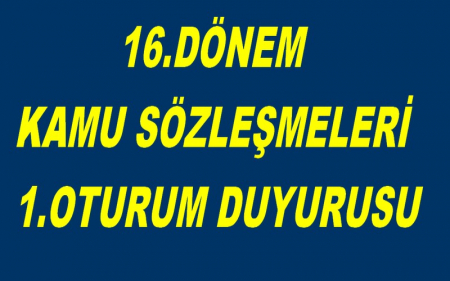 16.DÖNEM KAMU SÖZLEŞMELERİ 1.OTURUM DUYURUSU