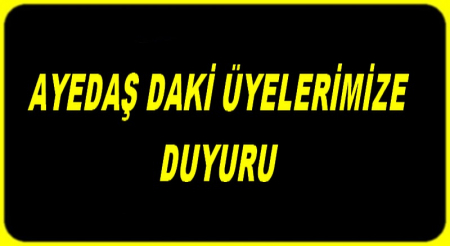 AYEDAŞ DAKİ ÜYELERİMİZE DUYURU