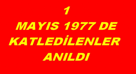 1 MAYIS 77 DE KATLEDİLENLER  ANILDI