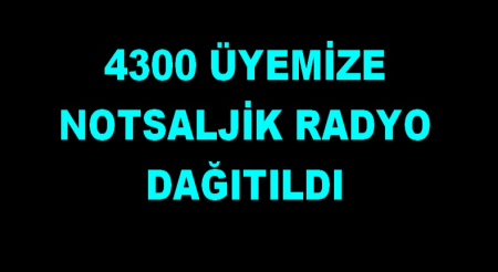 ÜYELERE DAĞITILAN NOSTALJİK RADYO