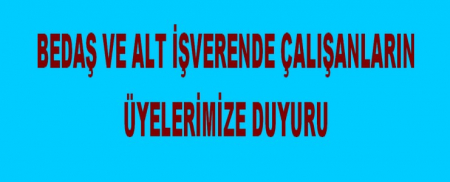 BEDAŞ VE ALT İŞVERENDE ÇALIŞAN ÜYELERİMİZE DUYURU