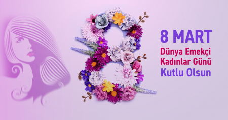 8 MART DÜNYA EMEKÇİ KADINLAR GÜNÜ KUTLU OLSUN