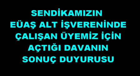EÜAŞ ALT İŞVERENİNDEKİ  ÜYEMİZİN MAHKEME SONUÇ DUYURUSU