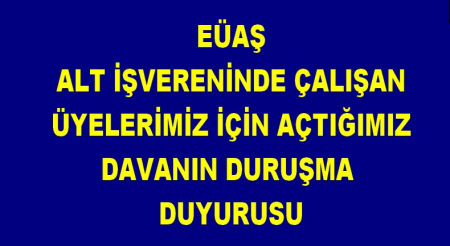 EUAŞ ALT İŞVERENİ DAVASI DURUŞMA DUYURUSU